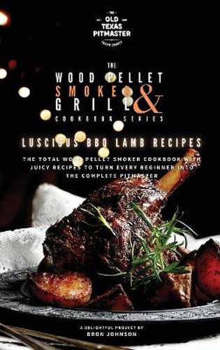 Cover image for The Wood Pellet Smoker and Grill Cookbook: Luscious BBQ Lamb Recipes