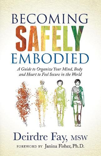 Cover image for Becoming Safely Embodied: A Guide to Organize Your Mind, Body and Heart to Feel Secure in the World