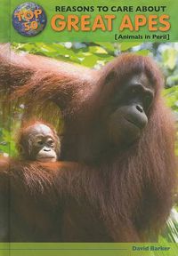 Cover image for Top 50 Reasons to Care about Great Apes: Animals in Peril