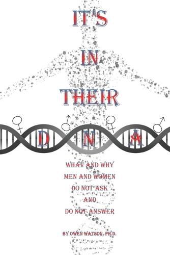 Cover image for It's in Their DNA: What and Why Men and Women Do Not Ask and Do Not Answer