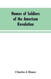 Cover image for Names of Soldiers of the American Revolution: who applied for state bounty under resolves of March 17, 1835, March 24, 1836, and March 20, 1836, as appears of record in land office