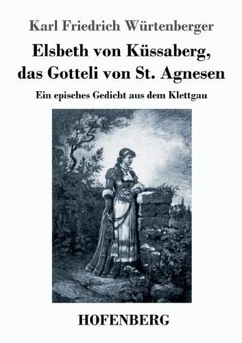 Cover image for Elsbeth von Kussaberg, das Gotteli von St. Agnesen: Ein episches Gedicht aus dem Klettgau