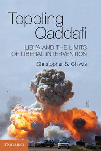 Cover image for Toppling Qaddafi: Libya and the Limits of Liberal Intervention