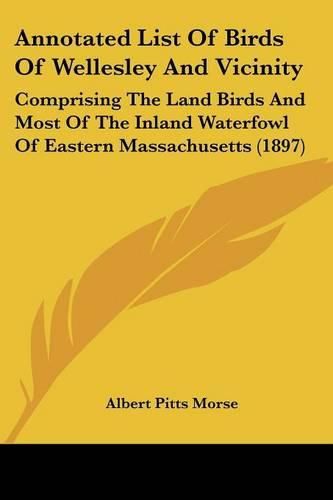 Cover image for Annotated List of Birds of Wellesley and Vicinity: Comprising the Land Birds and Most of the Inland Waterfowl of Eastern Massachusetts (1897)