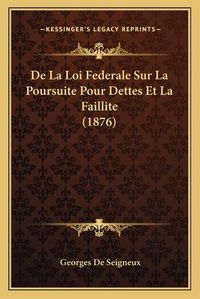 Cover image for de La Loi Federale Sur La Poursuite Pour Dettes Et La Faillite (1876)
