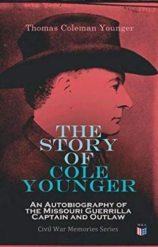 Cover image for The Story of Cole Younger: An Autobiography of the Missouri Guerrilla Captain and Outlaw: Civil War Memories Series
