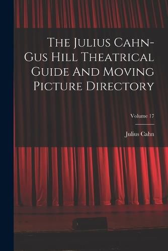 Cover image for The Julius Cahn-gus Hill Theatrical Guide And Moving Picture Directory; Volume 17
