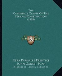 Cover image for The Commerce Clause of the Federal Constitution (1898)