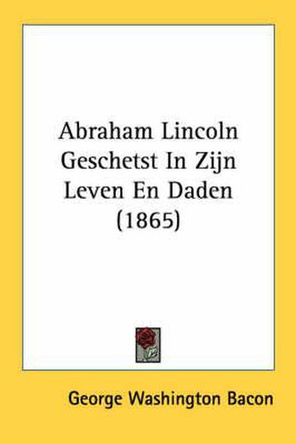 Abraham Lincoln Geschetst in Zijn Leven En Daden (1865)