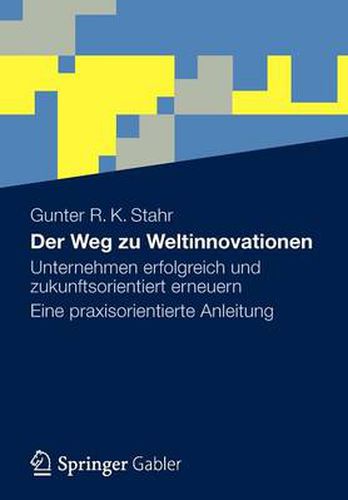 Cover image for Der Weg Zu Weltinnovationen: Unternehmen Erfolgreich Und Zukunftsorientiert Erneuern Eine Praxisorientierte Anleitung