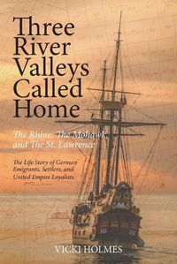 Cover image for Three River Valleys Called Home: The Rhine, The Mohawk, and The St. Lawrence