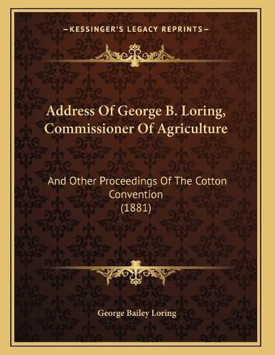 Cover image for Address of George B. Loring, Commissioner of Agriculture: And Other Proceedings of the Cotton Convention (1881)