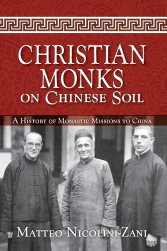 Christian Monks on Chinese Soil: A History of Monastic Missions to China