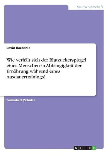 Cover image for Wie verhaelt sich der Blutzuckerspiegel eines Menschen in Abhaengigkeit der Ernaehrung waehrend eines Ausdauertrainings?