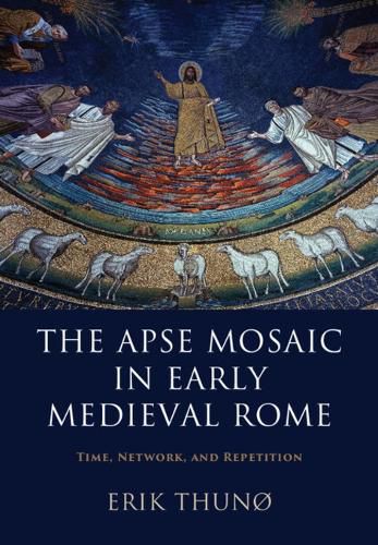 Cover image for The Apse Mosaic in Early Medieval Rome: Time, Network, and Repetition