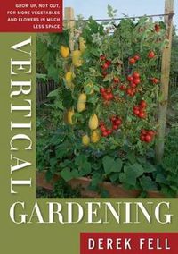 Cover image for Vertical Gardening: Grow Up, Not Out, for More Vegetables and Flowers in Much Less Space
