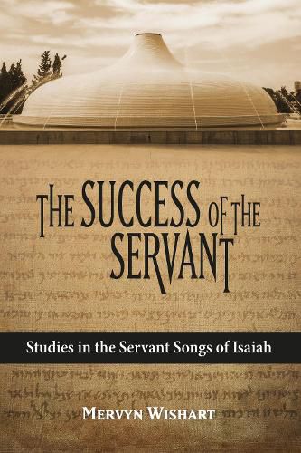 Cover image for The Success of the Servant: Studies in the Servant Songs of Isaiah