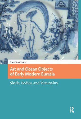 Cover image for Art and Ocean Objects of Early Modern Eurasia: Shells, Bodies, and Materiality