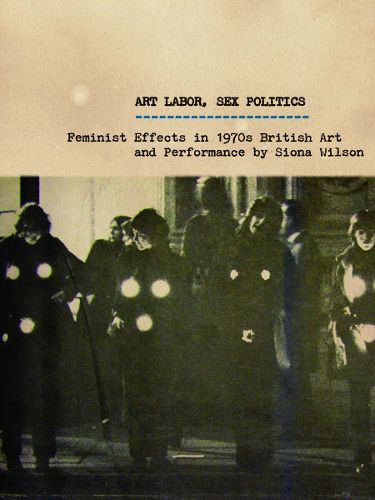 Cover image for Art Labor, Sex Politics: Feminist Effects in 1970s British Art and Performance