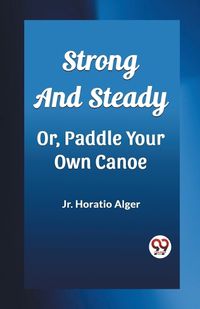 Cover image for Strong and Steady Or, Paddle Your Own Canoe