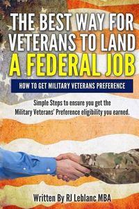 Cover image for Veterans' Preference: The Best Way for Veterans to Land a Federal Job: How to get Military Veterans Preference... A Step by Step Guide