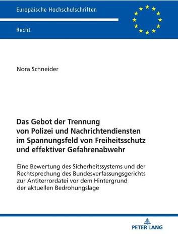 Cover image for Das Gebot der Trennung von Polizei und Nachrichtendiensten im Spannungsfeld von Freiheitsschutz und effektiver Gefahrenabwehr; Eine Bewertung des Sicherheitssystems und der Rechtsprechung des Bundesverfassungsgerichts zur Antiterrordatei vor dem Hintergru