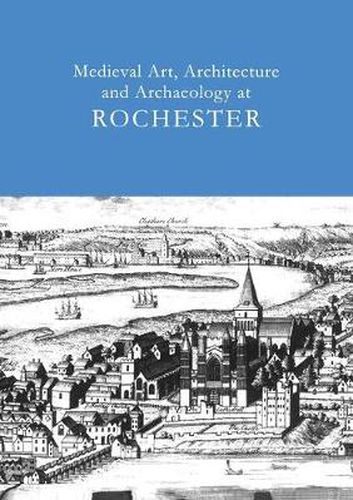 Cover image for Medieval Art, Architecture and Archaeology at Rochester: v. 28