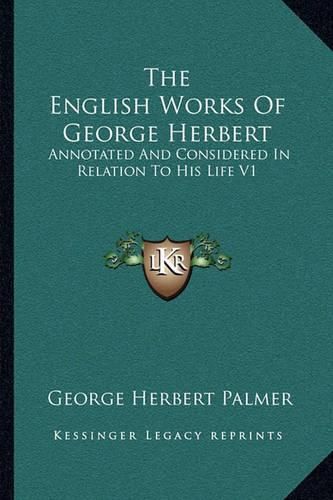 The English Works of George Herbert: Annotated and Considered in Relation to His Life V1