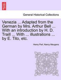 Cover image for Venezia ... Adapted from the German by Mrs. Arthur Bell ... with an Introduction by H. D. Traill ... with ... Illustrations ... by E. Tito, Etc.