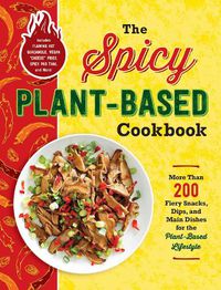 Cover image for The Spicy Plant-Based Cookbook: More Than 200 Fiery Snacks, Dips, and Main Dishes for the Plant-Based Lifestyle