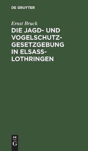 Die Jagd- Und Vogelschutz-Gesetzgebung in Elsass-Lothringen