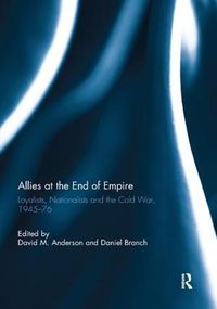 Cover image for Allies at the End of Empire: Loyalists, Nationalists and the Cold War, 1945-76