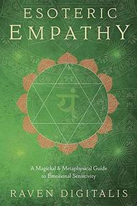 Cover image for Esoteric Empathy: A Magickal and Metaphysical Guide to Emotional Sensitivity