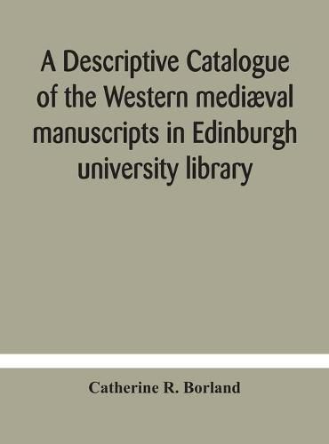 A descriptive catalogue of the Western mediaeval manuscripts in Edinburgh university library