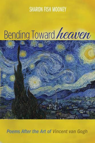 Cover image for Bending Toward Heaven: Poems After the Art of Vincent Van Gogh