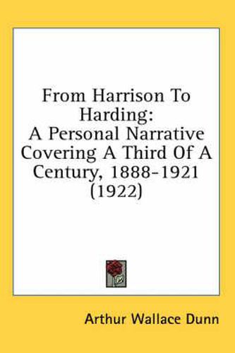 Cover image for From Harrison to Harding: A Personal Narrative Covering a Third of a Century, 1888-1921 (1922)