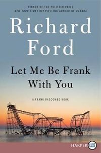 Cover image for Let Me Be Frank with You: A Frank Bascombe Book