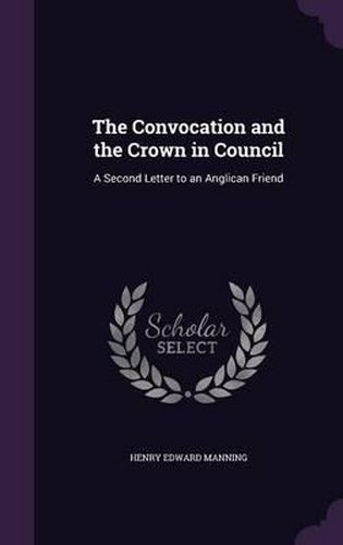Cover image for The Convocation and the Crown in Council: A Second Letter to an Anglican Friend