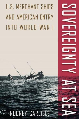 Cover image for Sovereignty at Sea: U.S. Merchant Ships and American Entry into World War I