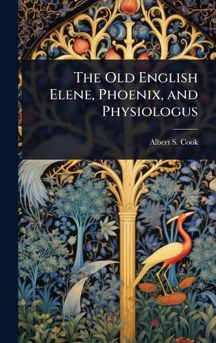 Cover image for The Old English Elene, Phoenix, and Physiologus