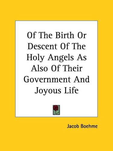 Cover image for Of The Birth Or Descent Of The Holy Angels As Also Of Their Government And Joyous Life