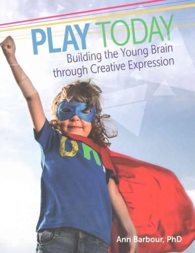 Cover image for Play Today: Building the Young Brain Through Creative Expression