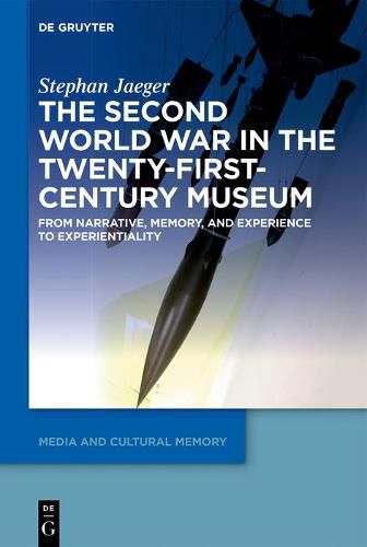 Cover image for The Second World War in the Twenty-First-Century Museum: From Narrative, Memory, and Experience to Experientiality