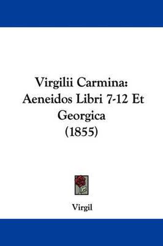 Cover image for Virgilii Carmina: Aeneidos Libri 7-12 Et Georgica (1855)