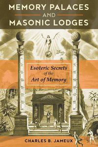 Cover image for Memory Palaces and Masonic Lodges: Esoteric Secrets of the Art of Memory