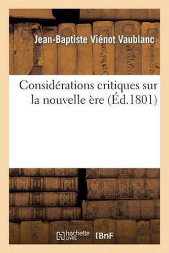 Considerations Critiques Sur Nouvelle Ere, Discours Suppose Tenu Tribune Du Conseil Des Cinq-Cens: ; Suivies de l'Extrait d'Un Memoire de l'Astronome Delambre