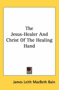 Cover image for The Jesus-Healer and Christ of the Healing Hand