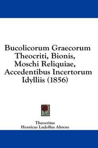 Cover image for Bucolicorum Graecorum Theocriti, Bionis, Moschi Reliquiae, Accedentibus Incertorum Idylliis (1856)