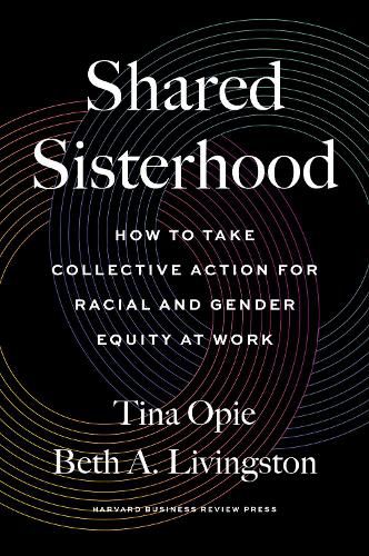 Cover image for Shared Sisterhood: How to Take Collective Action for Racial and Gender Equity at Work