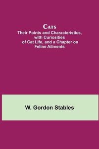 Cover image for Cats; Their Points and Characteristics, with Curiosities of Cat Life, and a Chapter on Feline Ailments